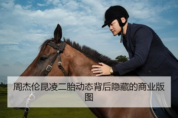 周杰伦昆凌二胎动态背后隐藏的商业版图
